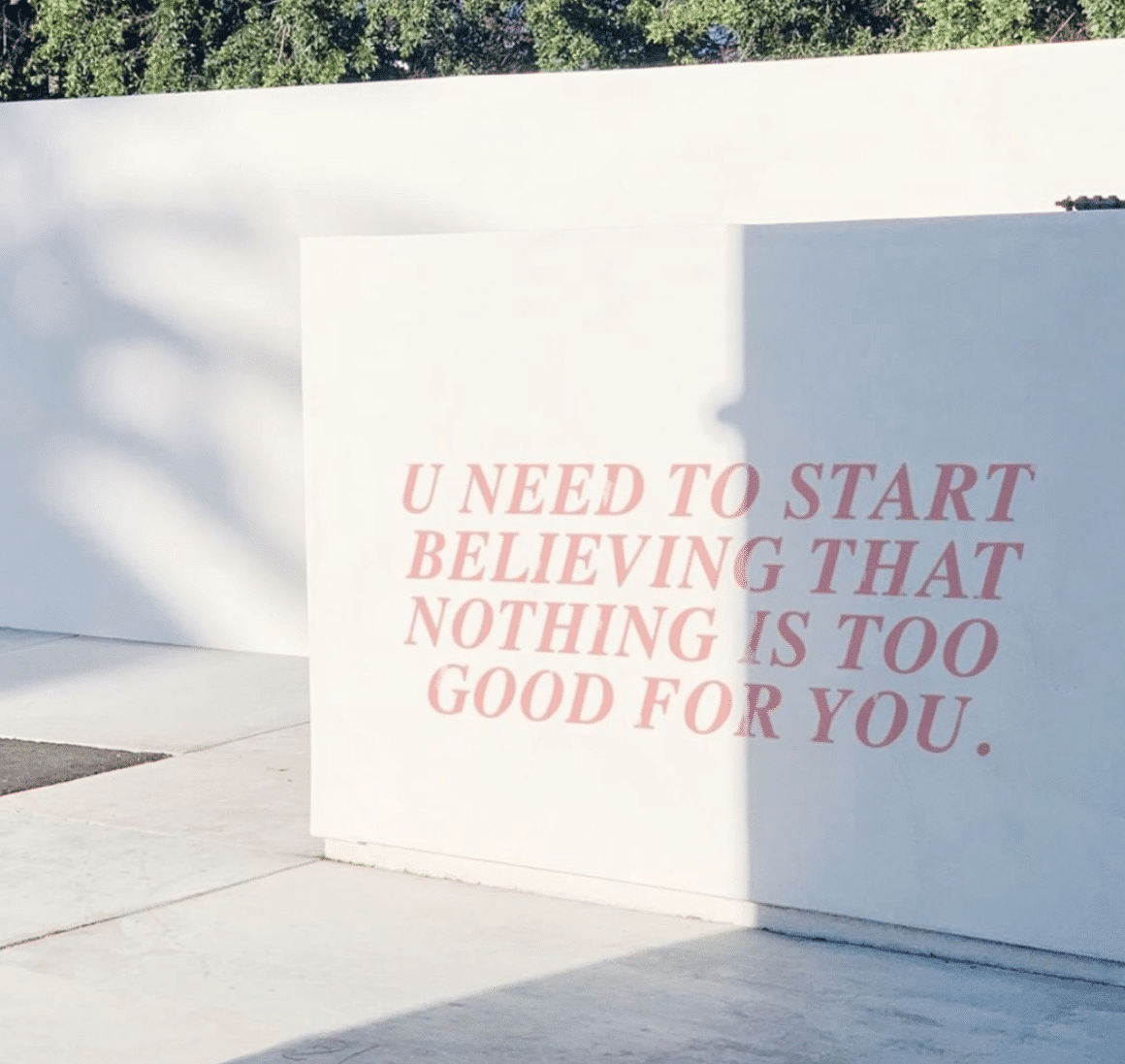 You need to start believing that nothing is too good for you